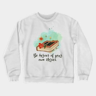 Be Heroes of Your Own Stories Crewneck Sweatshirt